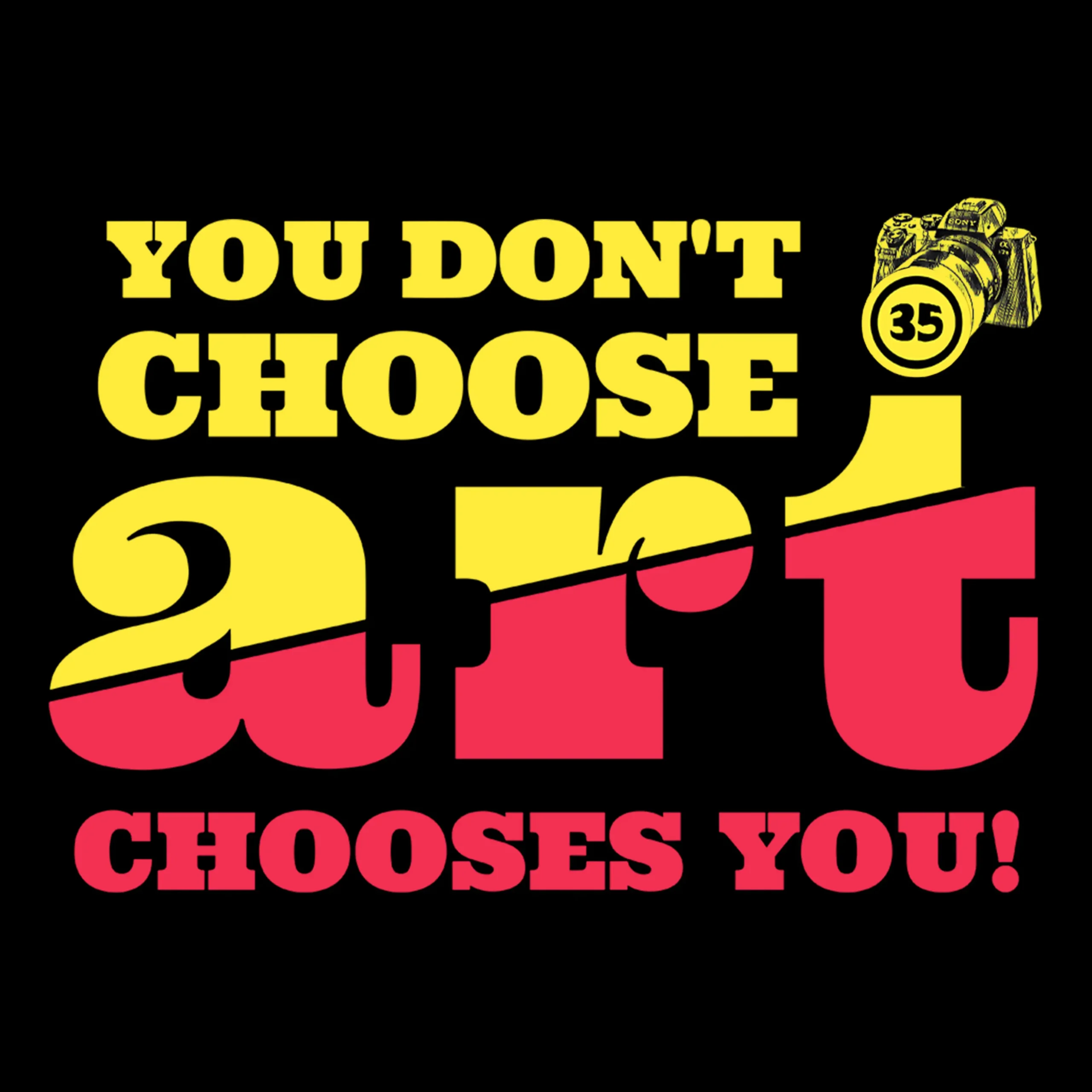 Typography design with bold yellow and red text reading ‘You don’t choose art, art chooses you.’